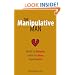 The Manipulative Man: Identify His Behavior, Counter the Abuse, Regain Control