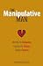 The Manipulative Man: Identify His Behavior, Counter the Abuse, Regain Control