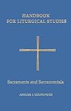 Handbook for Liturgical Studies: Sacraments and Sacramentals - Volume 4 (Handbook for Liturgical Studies)