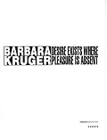 Barbara Kruger: Desire Exists Where Pleasure is Absent