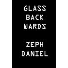 Glass Backwards by  Zeph E. Daniel