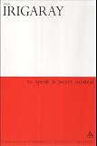 To Speak is Never Neutral (Athlone Contemporary European Thinkers),
Luce Irigaray