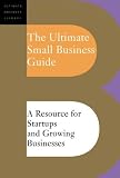 The Ultimate Small Business Guide: A Resource For Startups And Growing Businesses (Ultimate Business Library)