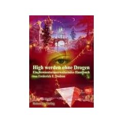 High werden ohne Drogen: Ein Bewusstseinserweiterndes Handbuch