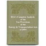 Ria's Complete Analysis of the Tax Provisions of the Energy And Transportation Acts of 2004: with code sections as amended and committee reports