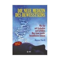 Die neue Medizin des Bewusstseins: Wie Sie mit Gedanken und Gef�hlen Ihre Gene positiv beeinflussen k�nnen