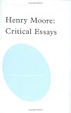Henry Moore: Critical Essays (Subject/Object--New Studies in Sculpture) Henry Moore: Critical Essays (Subject/Object--New Studies in Sculpture)