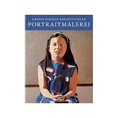 Portraitmalerei. Grosse farbige Kreativschule. Anatomie, Proportionen, �hnlichkeit, Licht, Komposition