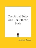 The Astral Body And The Etheric Body