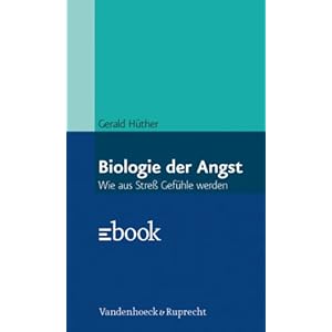 Biologie der Angst: Wie aus Streß Gefühle werden
