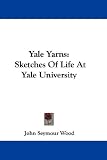 Yale Yarns: Sketches of Life at Yale University