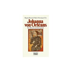 Johanna von Orleans. Der Mensch und die Legende. ( Biographie).