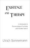 Existence & Therapy: An Introduction to Phenomenological Psychology & Existential Analysis