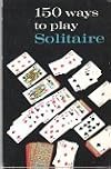 150 Ways to Play Solitaire, Complete with Layouts For Playing