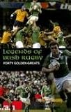 Legends of Irish Rugby: Forty Golden Greats
