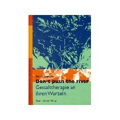 Dont push the river. Gestalttherapie an ihren Wurzeln.