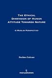 More details of book titled: The Ethical Dimension of Human Attitude Towards Nature: A Muslim Perspective