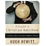 A Guide to Christian Ambition: Using Career, Politics, and Culture to Influence the World