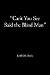 "Can't You See Said the Blind Man"