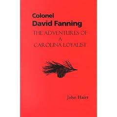 Colonel David Fanning: The Adventures of a Carolina Loyalist