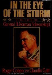 In the Eye of the Storm: The Life of General H. Norman Schwarzkopf, by Roger Cohen, Claudio Gatti In the Eye of the Storm: The Life of General H. Norman Schwarzkopf, by Roger Cohen, Claudio Gatti