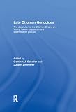 Late Ottoman genocides : the dissolution of the Ottoman Empire and young Turkish population and extermination policies