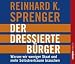 Der dressierte B�rger. 2 CDs: Warum wir weniger Staat und mehr Selbstvertrauen brauchen