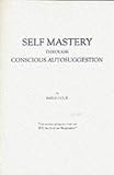 Self Mastery Through Conscious Autosuggestion