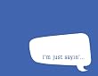 I'M JUST SAYIN': Insert gossip, strong opinions, random thoughts, or anything potentially offensive here.