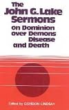 John G Lake-Sermons on Dominion Over Demons, Disease & Death