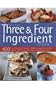Best Ever Three & Four Ingredient Cookbook: 400 Fuss-Free and Fast Recipes - Breakfasts, Appetizers, Lunches, Suppers and Desserts Using Only Four Ing