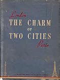 The Charm of Two Cities/Le Charme de Deux Cites: London & Paris, Comparative Studies and Contrasts, A Photographic Miscellany of the Two Capitals
