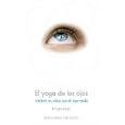 El Yoga De Los Ojos Yoga For The Eyes: Mejore Su Vista Con El Ayurveda by Kiran Vyas