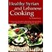 Healthy Syrian and Lebanese Cooking: A Culinary Trip To The Land Of Bible History- Syria and Lebanon