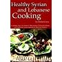Healthy Syrian and Lebanese Cooking: A Culinary Trip To The Land Of Bible History- Syria and Lebanon