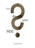 What Do You See? What Do You See?