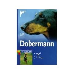 Dobermann: Auswahl, Haltung, Erziehung, Besch�ftigung