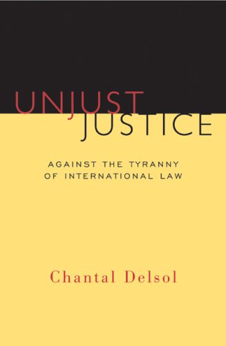 Unjust Justice: Against the Tyranny of International Law