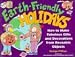 Earth-Friendly Holidays: How to Make Fabulous Gifts and Decorations from Reusable Objects