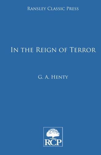In the Reign of Terror: The Adventures of a Westminster Boy, by Mr George Alfred Henty