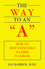 The Way to an "A": How to Help Your Child Succeed in School