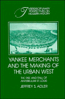 Yankee Merchants and the Making of the Urban West: The Rise and Fall of Antebellum St. Louis (Interdisciplinary Perspectives on Modern History)