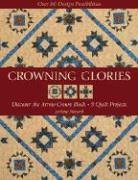Crowning Glories: Discover the Arrow Crown Block, 9 Quilt Projects, over 80 Design Possibilities