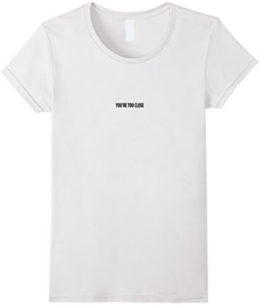 Women's You're Too Close T-Shirt Medium White