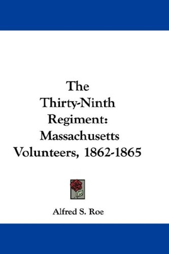 The Thirty-Ninth Regiment: Massachusetts Volunteers, 1862-1865