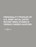 Personality profiles of U.S. Army initial entry rotary wing students versus career aviators