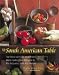 Books : The South American Table: The Flavor and Soul of Authentic Home Cooking from Patagonia to Rio De Janeiro, With 450 Recipes [Hardcover]
