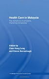 Health Care in Malaysia: The Dynamics of Provision, Financing and Access Health Care in Malaysia: The Dynamics of Provision, Financing and Access