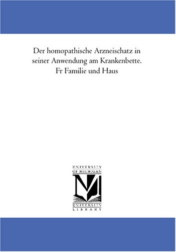 Der homoeopathische Arzneischatz in seiner Anwendung am Krankenbette. Fuer Familie und Haus