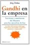 Gandhi En La Empresa. Las Lecciones Y Las Ensenanzas Del Mahatma Para Los Ejecutivos De Hoy (Practicos) (Spanish Edition)